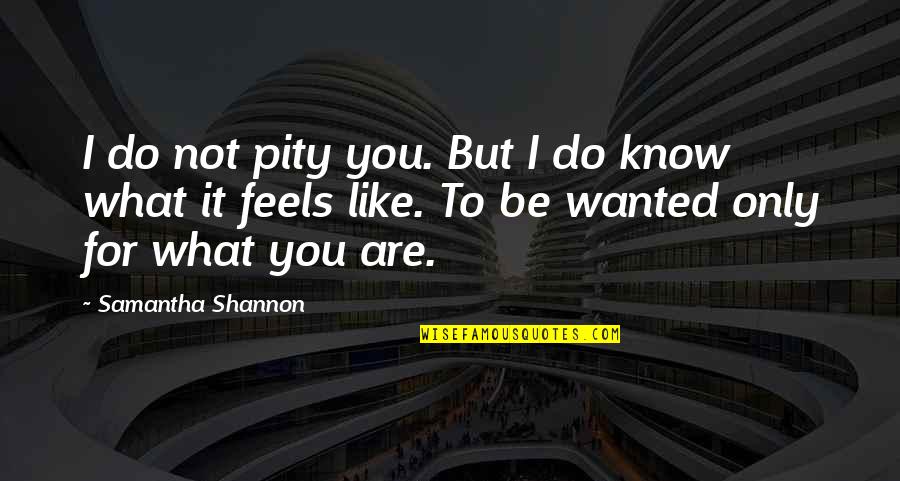 Wanted Like Quotes By Samantha Shannon: I do not pity you. But I do