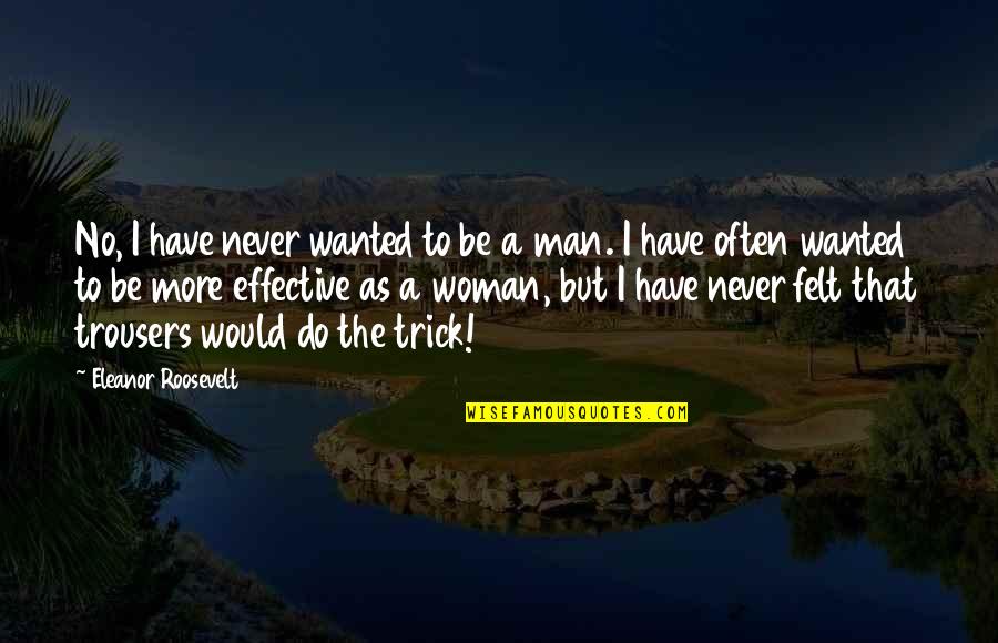 Wanted Man Quotes By Eleanor Roosevelt: No, I have never wanted to be a