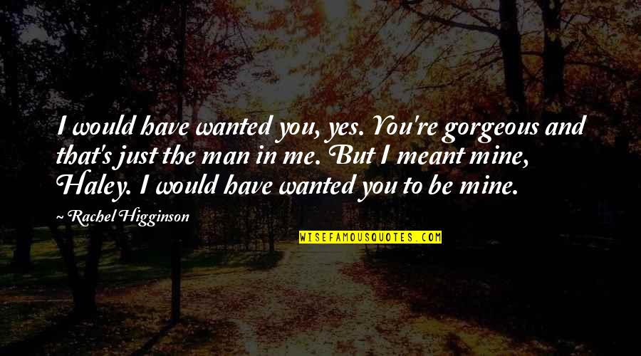 Wanted Man Quotes By Rachel Higginson: I would have wanted you, yes. You're gorgeous