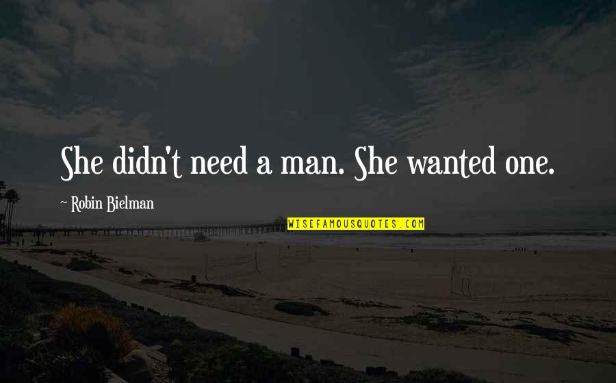 Wanted Man Quotes By Robin Bielman: She didn't need a man. She wanted one.