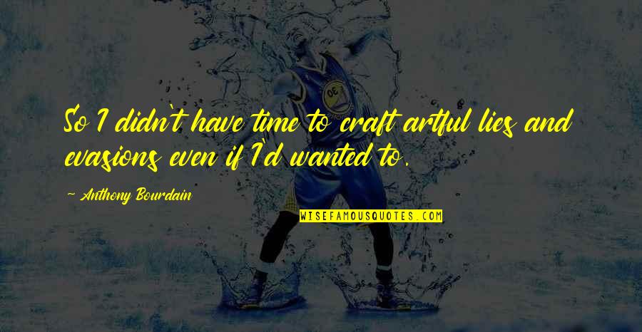 Wanted Quotes By Anthony Bourdain: So I didn't have time to craft artful