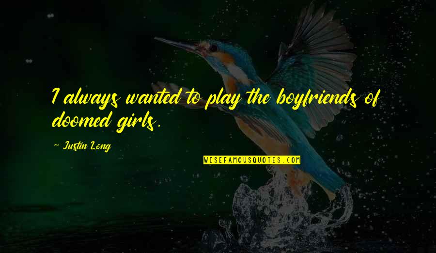 Wanted Quotes By Justin Long: I always wanted to play the boyfriends of Wanted Quotes By Justin Long: I always wanted to play the boyfriends of