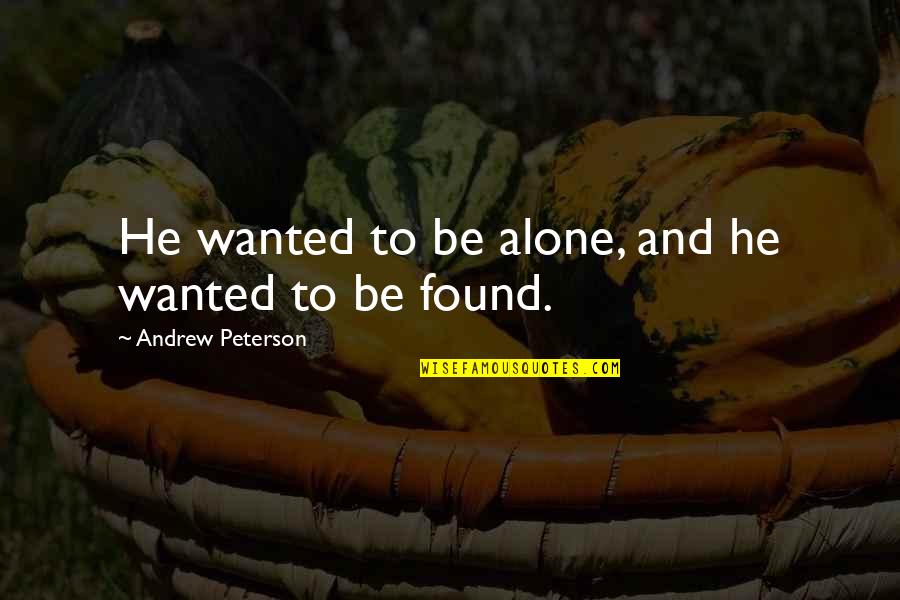 Wanted To Be Alone Quotes By Andrew Peterson: He wanted to be alone, and he wanted