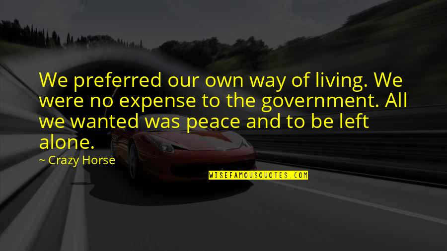 Wanted To Be Alone Quotes By Crazy Horse: We preferred our own way of living. We