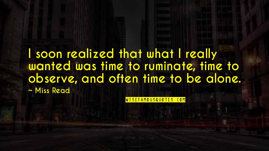Wanted To Be Alone Quotes By Miss Read: I soon realized that what I really wanted