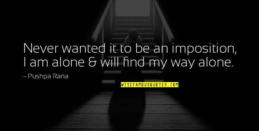 Wanted To Be Alone Quotes By Pushpa Rana: Never wanted it to be an imposition, I