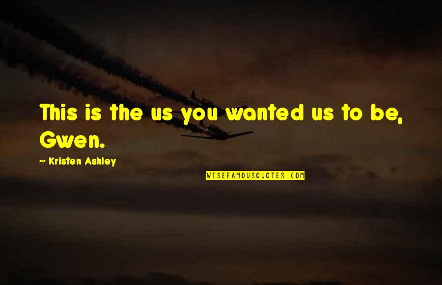 Wanted To Be Wanted Quotes By Kristen Ashley: This is the us you wanted us to