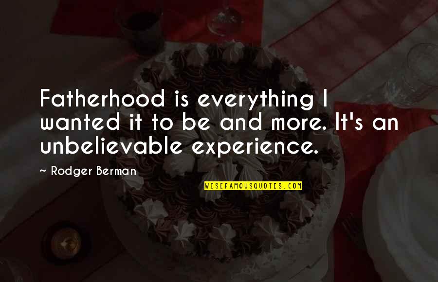 Wanted To Be Wanted Quotes By Rodger Berman: Fatherhood is everything I wanted it to be