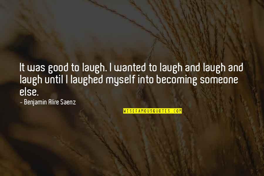 Wanted To Be With Someone Quotes By Benjamin Alire Saenz: It was good to laugh. I wanted to