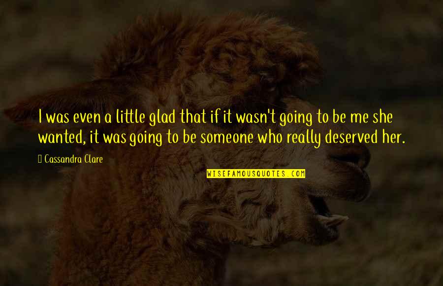 Wanted To Be With Someone Quotes By Cassandra Clare: I was even a little glad that if