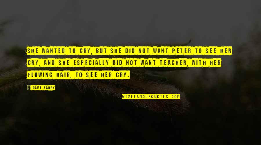Wanted To Cry Quotes By Dave Barry: She wanted to cry, but she did not Wanted To Cry Quotes By Dave Barry: She wanted to cry, but she did not
