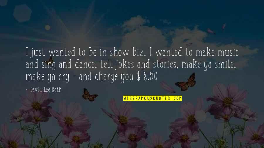 Wanted To Cry Quotes By David Lee Roth: I just wanted to be in show biz.