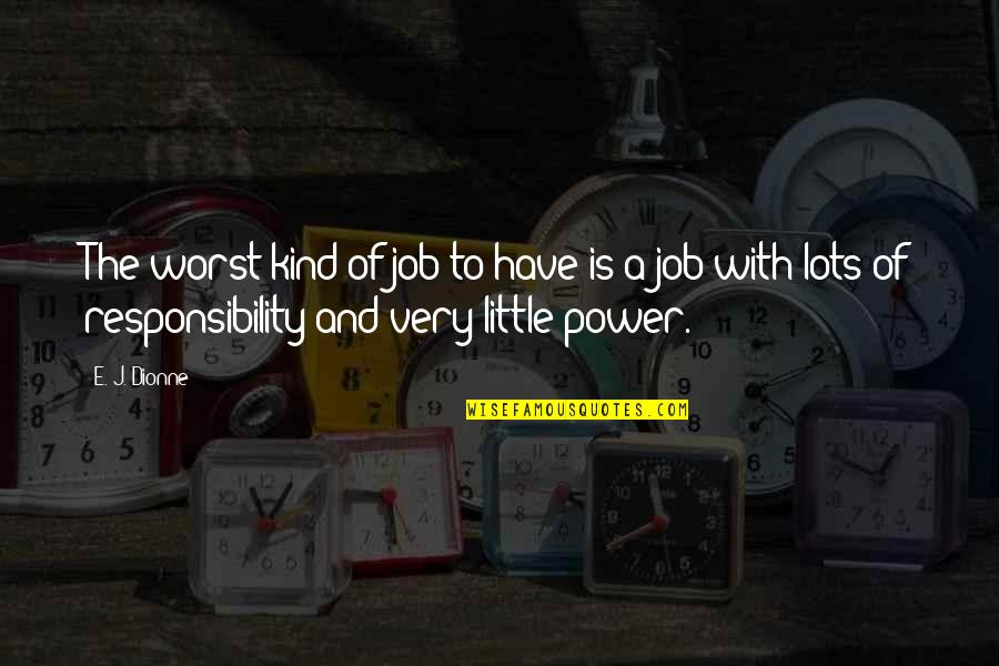 Wanted To Cry Quotes By E. J. Dionne: The worst kind of job to have is