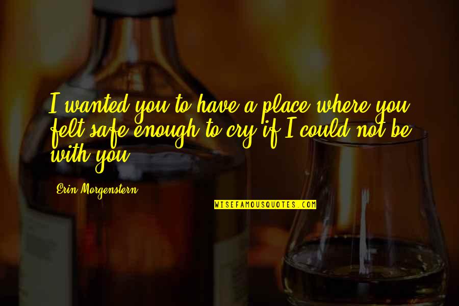 Wanted To Cry Quotes By Erin Morgenstern: I wanted you to have a place where Wanted To Cry Quotes By Erin Morgenstern: I wanted you to have a place where