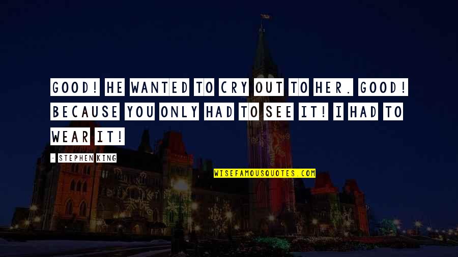 Wanted To Cry Quotes By Stephen King: Good! he wanted to cry out to her. Wanted To Cry Quotes By Stephen King: Good! he wanted to cry out to her.