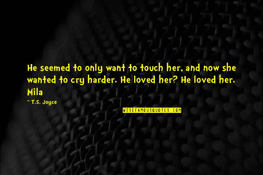 Wanted To Cry Quotes By T.S. Joyce: He seemed to only want to touch her,