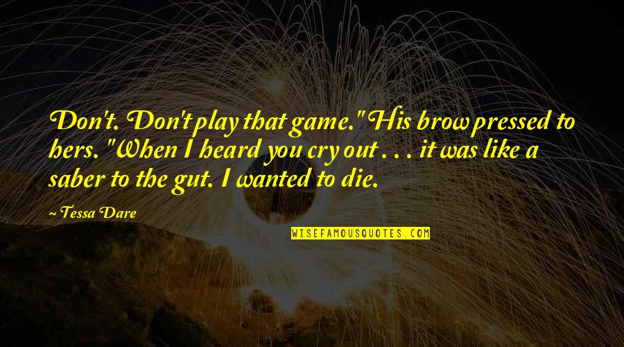 Wanted To Cry Quotes By Tessa Dare: Don't. Don't play that game." His brow pressed Wanted To Cry Quotes By Tessa Dare: Don't. Don't play that game." His brow pressed