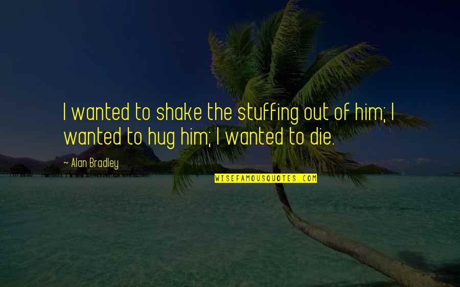 Wanted To Die Quotes By Alan Bradley: I wanted to shake the stuffing out of