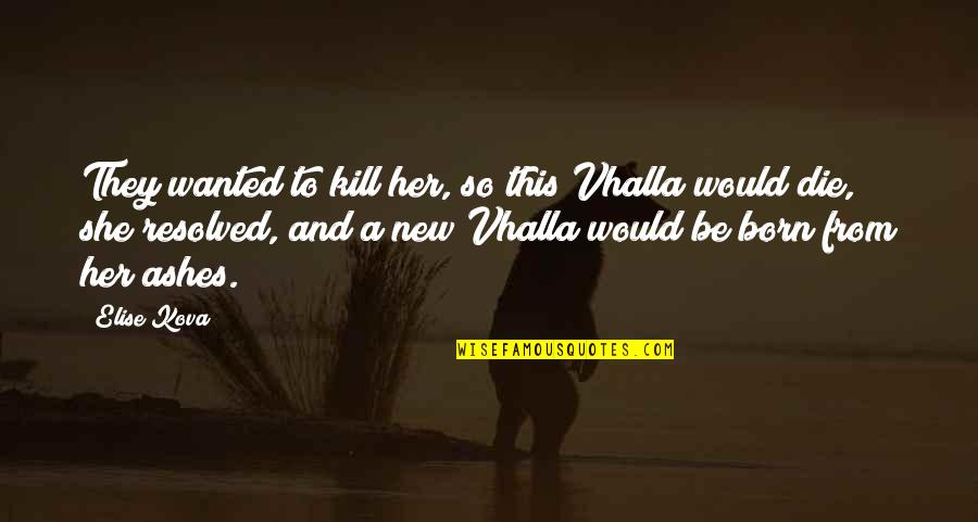 Wanted To Die Quotes By Elise Kova: They wanted to kill her, so this Vhalla
