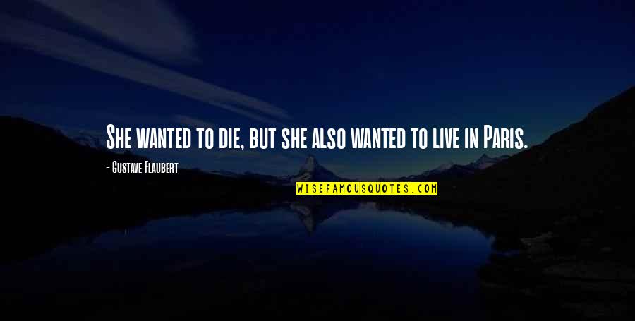 Wanted To Die Quotes By Gustave Flaubert: She wanted to die, but she also wanted