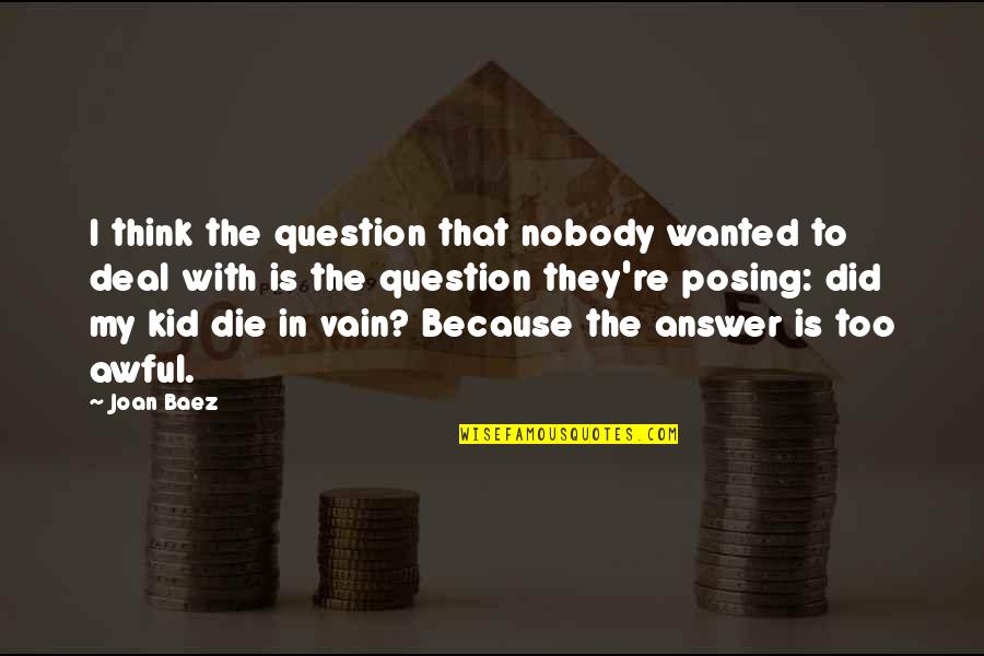 Wanted To Die Quotes By Joan Baez: I think the question that nobody wanted to