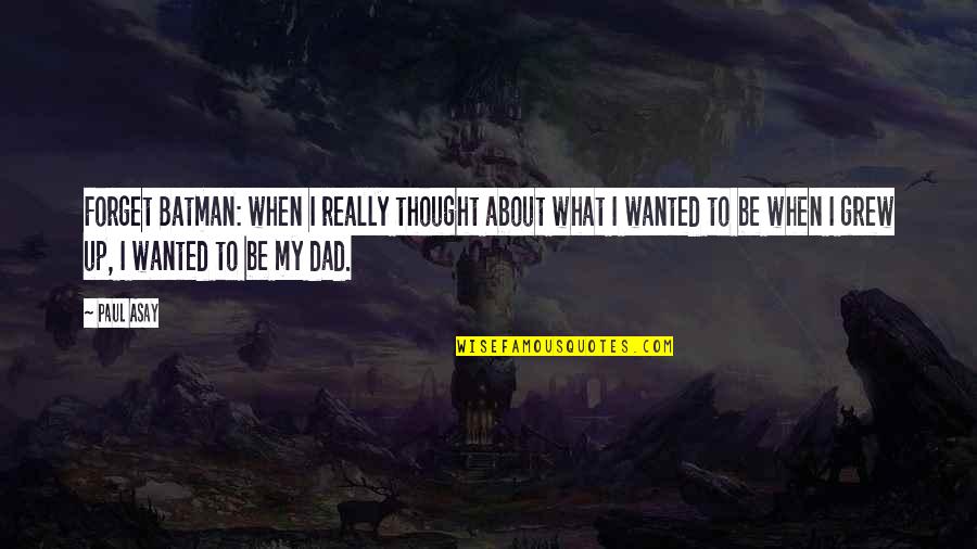 Wanted To Forget Quotes By Paul Asay: Forget Batman: when I really thought about what Wanted To Forget Quotes By Paul Asay: Forget Batman: when I really thought about what