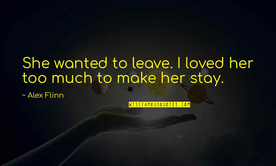 Wanted To Leave Quotes By Alex Flinn: She wanted to leave. I loved her too