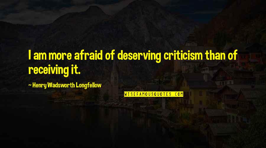 Wanted To Quit Quotes By Henry Wadsworth Longfellow: I am more afraid of deserving criticism than