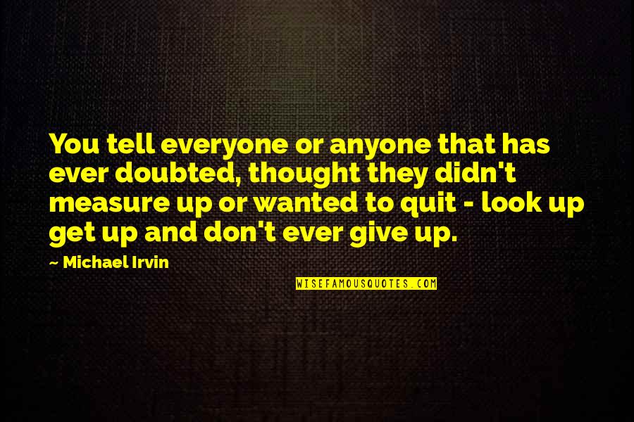 Wanted To Quit Quotes By Michael Irvin: You tell everyone or anyone that has ever