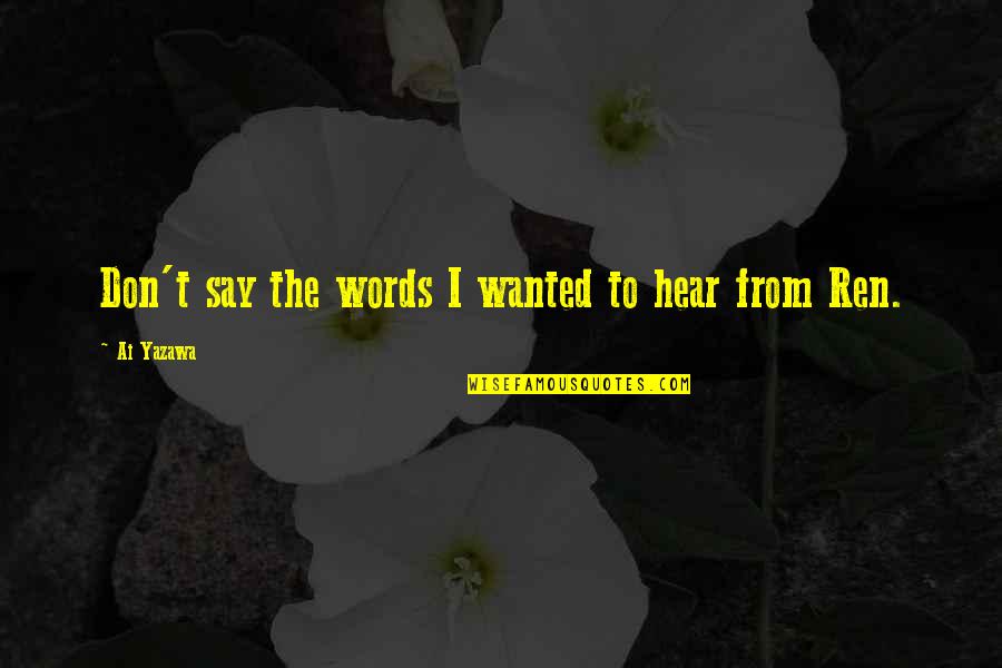 Wanted To Say Quotes By Ai Yazawa: Don't say the words I wanted to hear Wanted To Say Quotes By Ai Yazawa: Don't say the words I wanted to hear