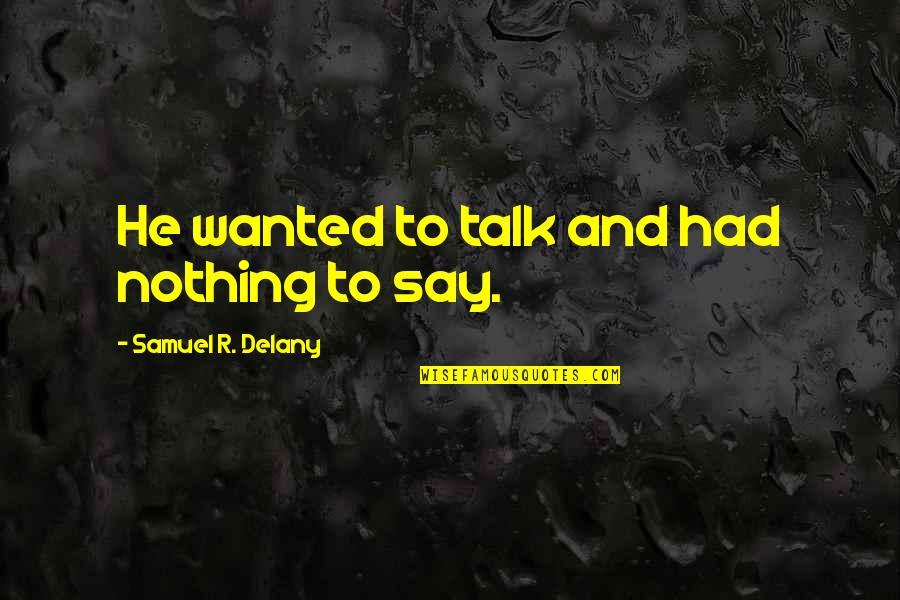 Wanted To Talk To You Quotes By Samuel R. Delany: He wanted to talk and had nothing to