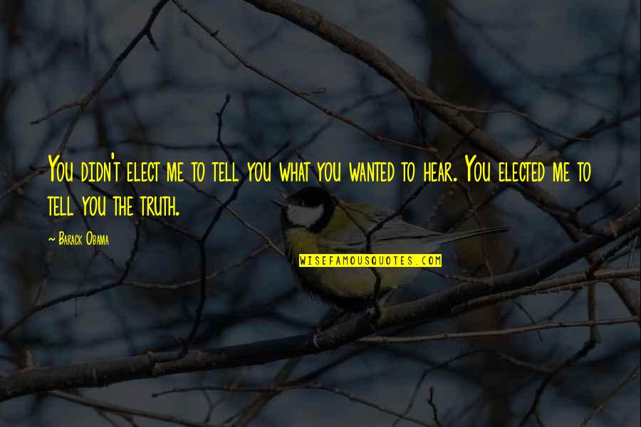 Wanted To Tell You Quotes By Barack Obama: You didn't elect me to tell you what