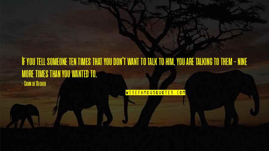 Wanted To Tell You Quotes By Gavin De Becker: If you tell someone ten times that you