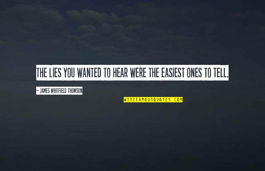 Wanted To Tell You Quotes By James Whitfield Thomson: The lies you wanted to hear were the