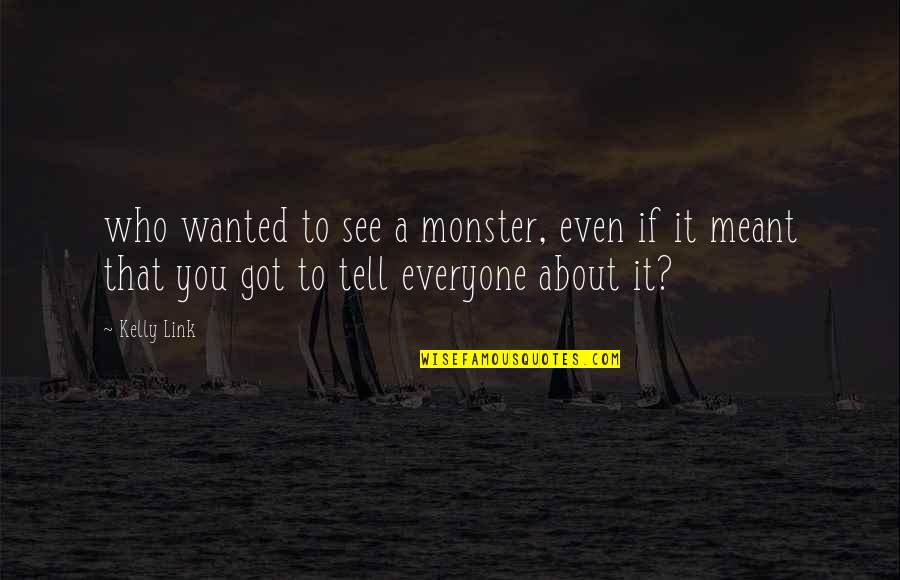 Wanted To Tell You Quotes By Kelly Link: who wanted to see a monster, even if