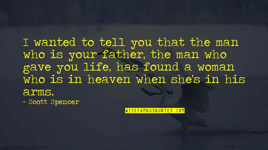 Wanted To Tell You Quotes By Scott Spencer: I wanted to tell you that the man
