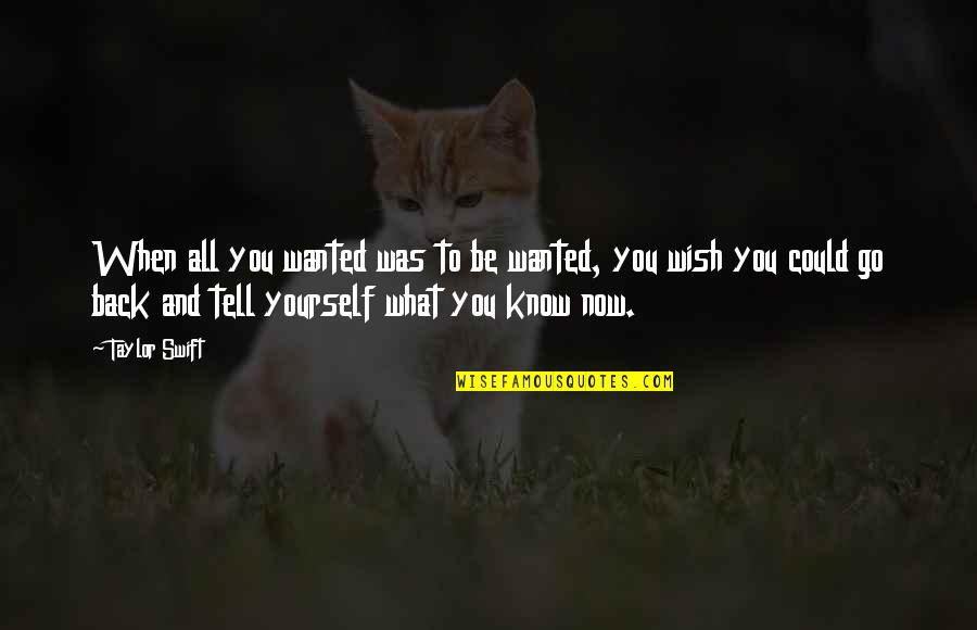 Wanted To Tell You Quotes By Taylor Swift: When all you wanted was to be wanted,