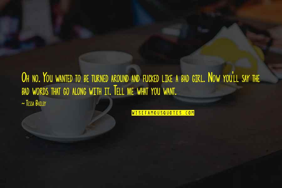 Wanted To Tell You Quotes By Tessa Bailey: Oh no. You wanted to be turned around