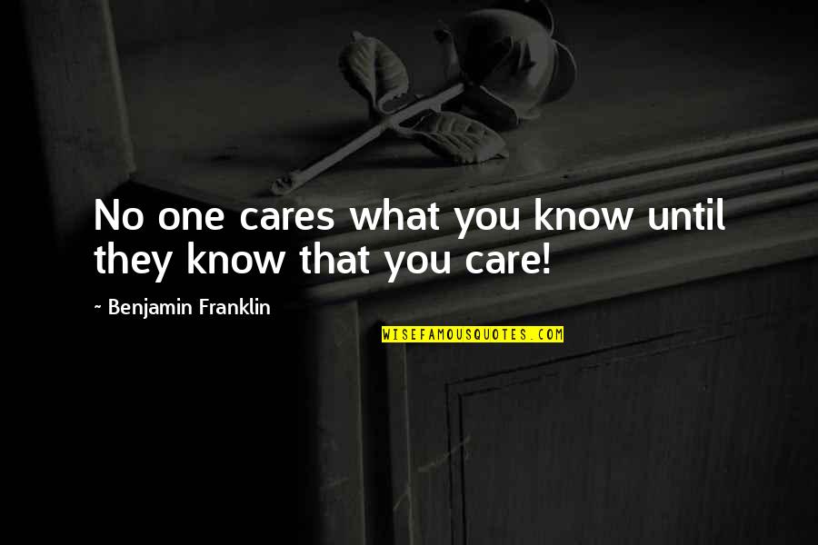 Wantedly Quotes By Benjamin Franklin: No one cares what you know until they Wantedly Quotes By Benjamin Franklin: No one cares what you know until they