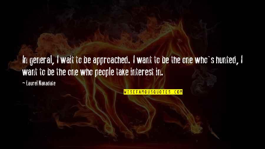 Wantedly Quotes By Laurel Nakadate: In general, I wait to be approached. I Wantedly Quotes By Laurel Nakadate: In general, I wait to be approached. I