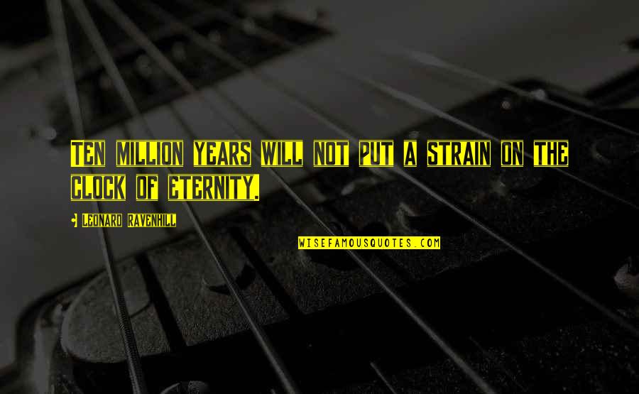 Wantedly Quotes By Leonard Ravenhill: Ten million years will not put a strain Wantedly Quotes By Leonard Ravenhill: Ten million years will not put a strain