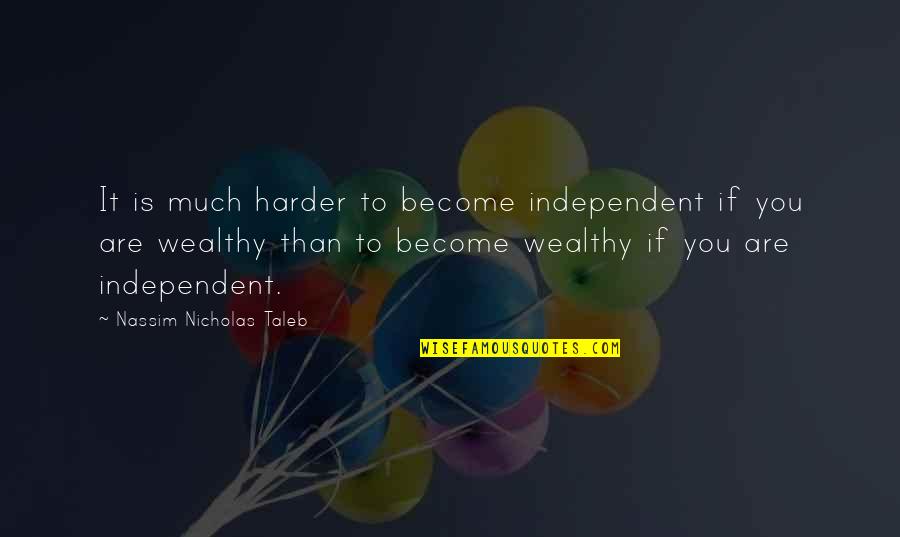 Wantef Quotes By Nassim Nicholas Taleb: It is much harder to become independent if