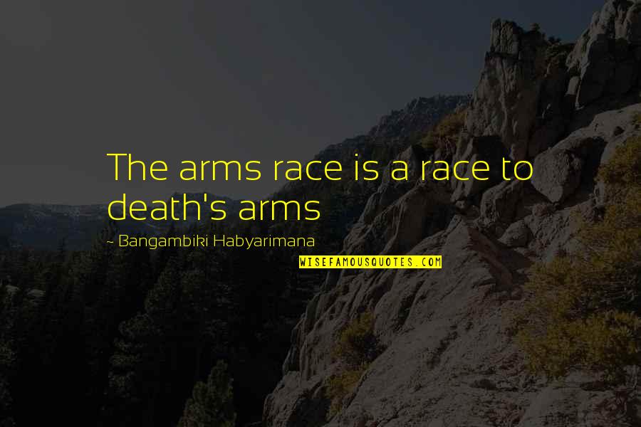 Wantha Blogging Quotes By Bangambiki Habyarimana: The arms race is a race to death's