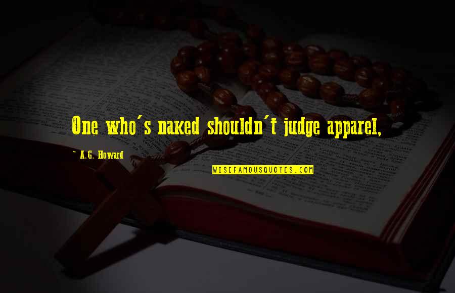 Wanting A Better Relationship Quotes By A.G. Howard: One who's naked shouldn't judge apparel,