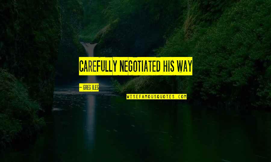 Wanting A Better Relationship Quotes By Greg Iles: carefully negotiated his way