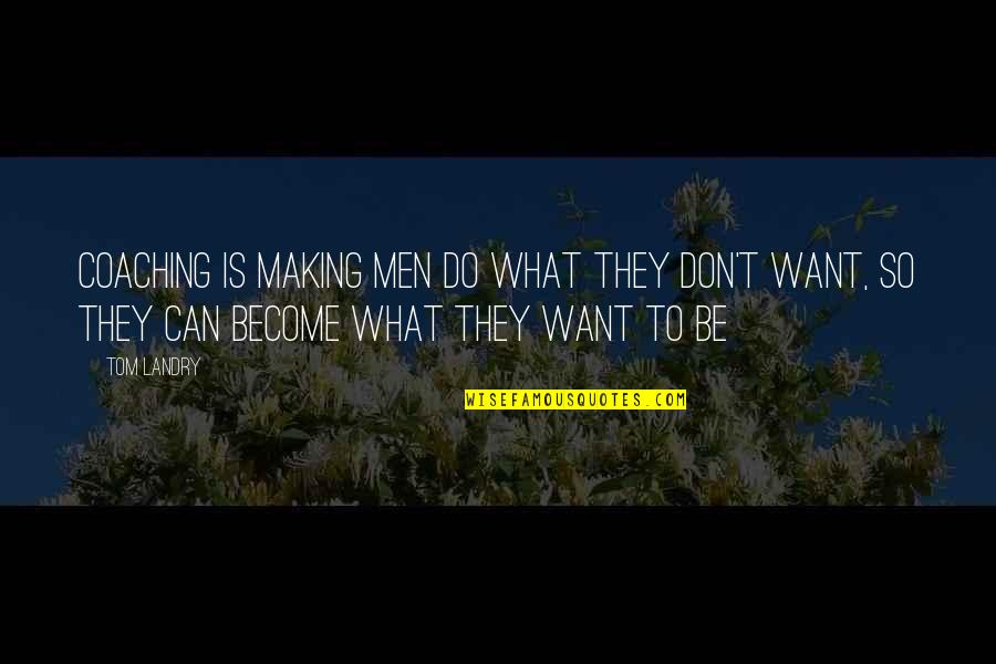 Wanting A Different Life Quotes By Tom Landry: Coaching is making men do what they don't