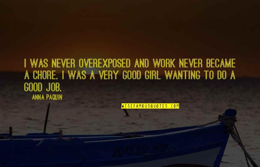 Wanting A Girl Quotes By Anna Paquin: I was never overexposed and work never became