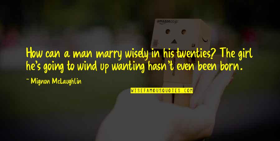 Wanting A Girl Quotes By Mignon McLaughlin: How can a man marry wisely in his