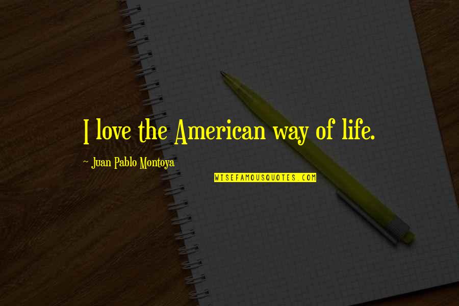 Wanting A Good Girlfriend Quotes By Juan Pablo Montoya: I love the American way of life.
