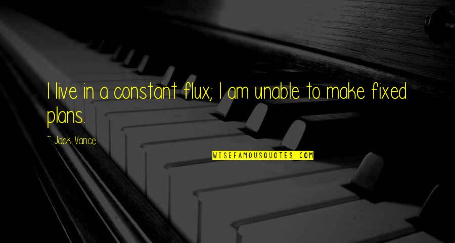 Wanting A Good Relationship Quotes By Jack Vance: I live in a constant flux; I am